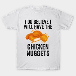 I do believe i will have the chicken nuggets T-Shirt